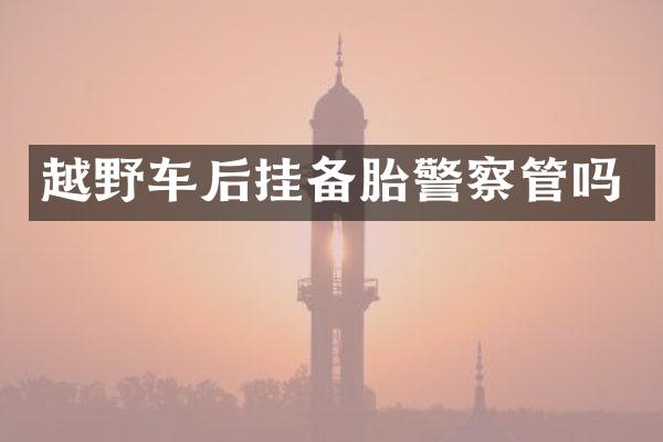 越野车后挂备胎警察管吗