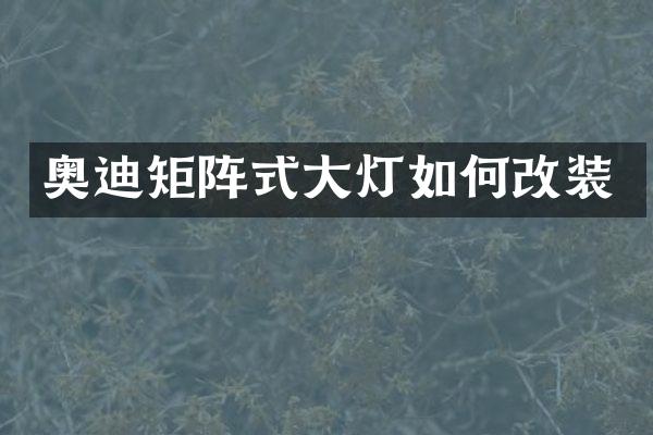 奥迪矩阵式大灯如何改装