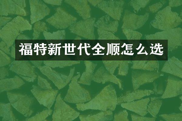 福特新世代全顺怎么选