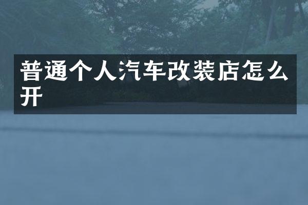 普通个人汽车改装店怎么开