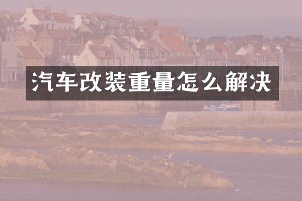 汽车改装重量怎么解决