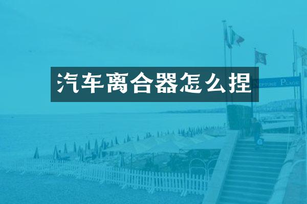 汽车离合器怎么捏