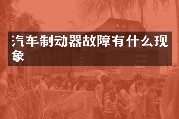 汽车制动器故障有什么现象
