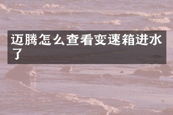 迈腾怎么查看变速箱进水了