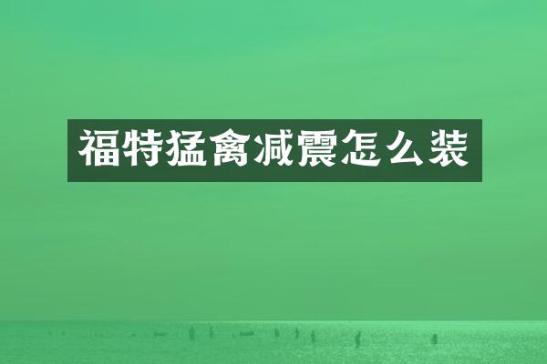 福特猛禽减震怎么装