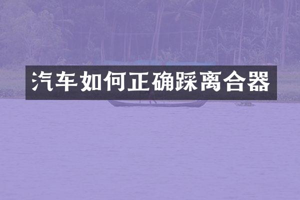 汽车如何正确踩离合器