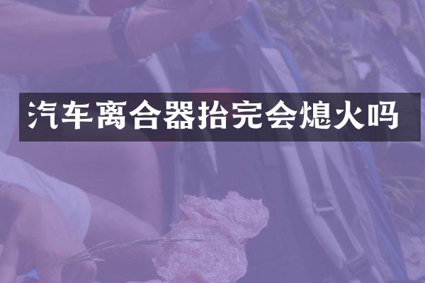 汽车离合器抬完会熄火吗
