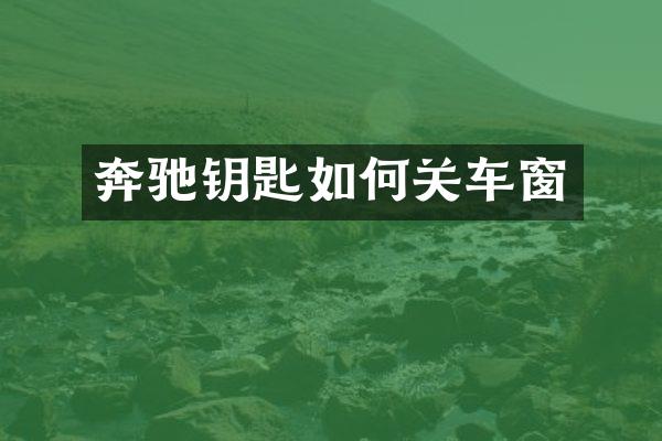 奔驰钥匙如何关车窗
