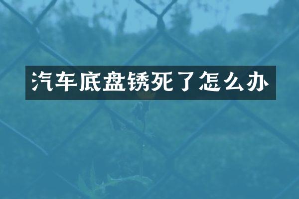 汽车底盘锈死了怎么办