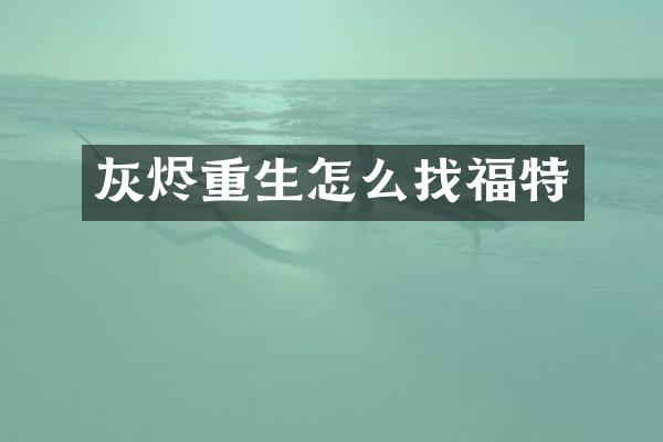 灰烬重生怎么找福特