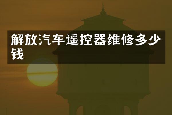 解放汽车遥控器维修多少钱