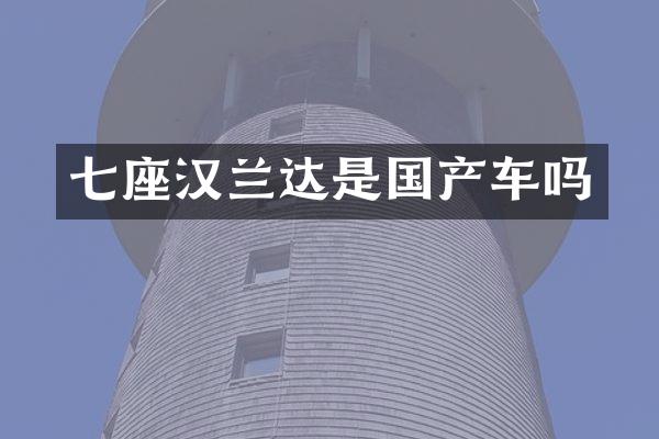 七座汉兰达是国产车吗