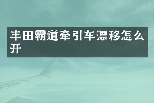 丰田霸道牵引车漂移怎么开