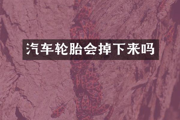 汽车轮胎会掉下来吗