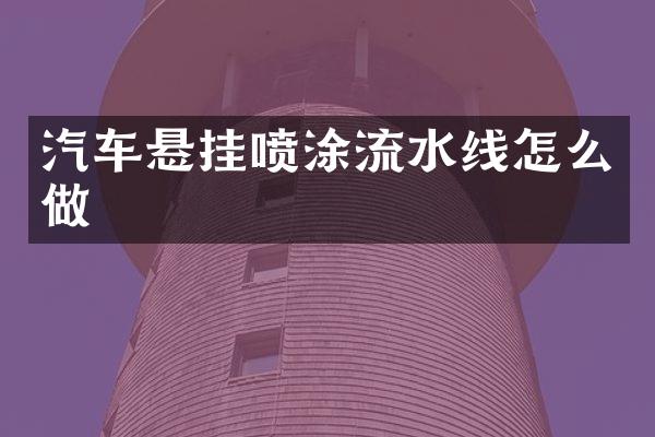 汽车悬挂喷涂流水线怎么做