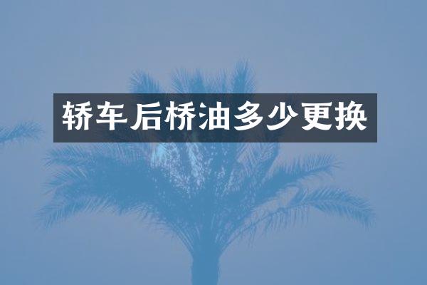 轿车后桥油多少更换