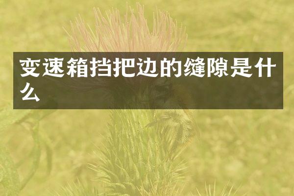 变速箱挡把边的缝隙是什么