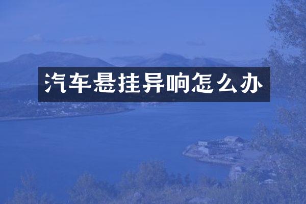 汽车悬挂异响怎么办