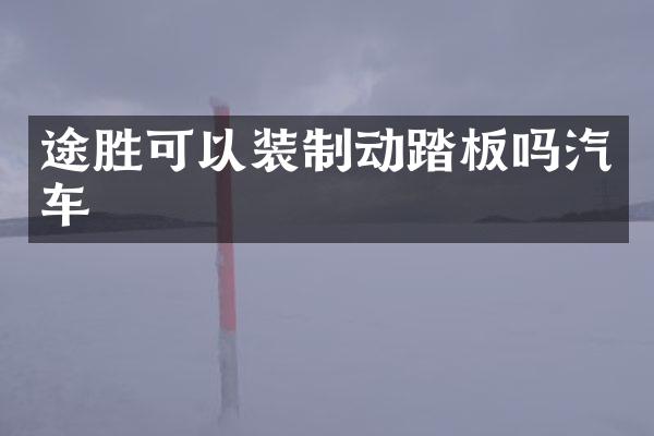 途胜可以装制动踏板吗汽车