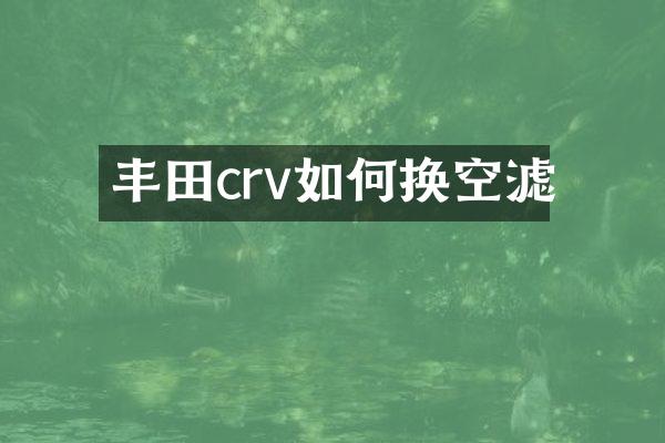 丰田crv如何换空滤