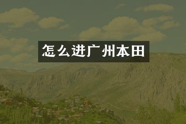 怎么进广州本田