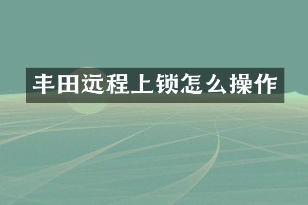 丰田远程上锁怎么操作