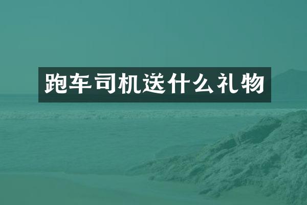 跑车司机送什么礼物