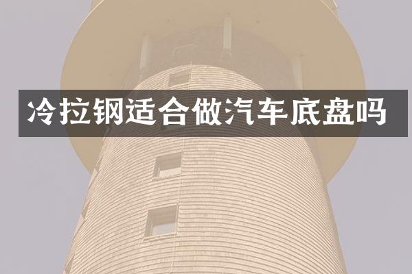 冷拉钢适合做汽车底盘吗