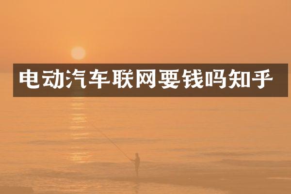 电动汽车联网要钱吗知乎