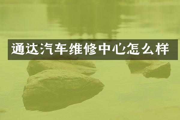 通达汽车维修中心怎么样