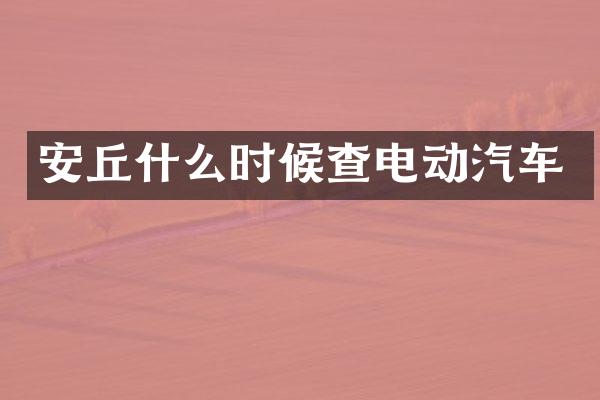 安丘什么时候查电动汽车