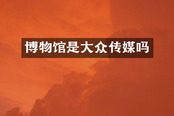 博物馆是大众传媒吗