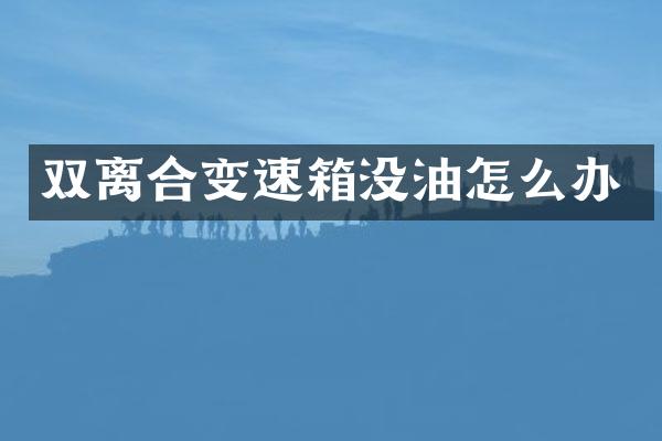 双离合变速箱没油怎么办