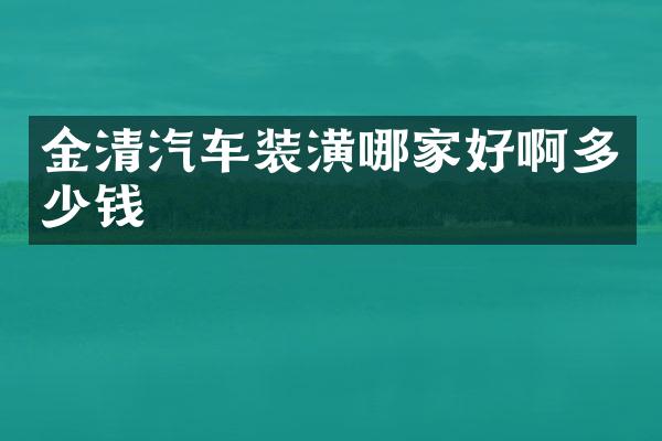 金清汽车装潢哪家好啊多少钱