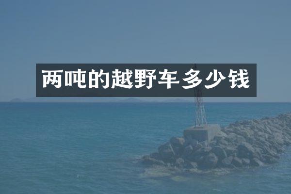 两吨的越野车多少钱