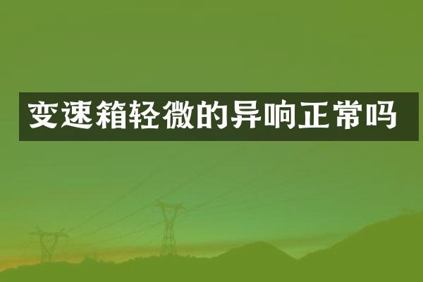 变速箱轻微的异响正常吗
