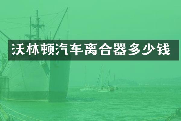 沃林顿汽车离合器多少钱