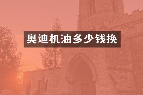 奥迪机油多少钱换