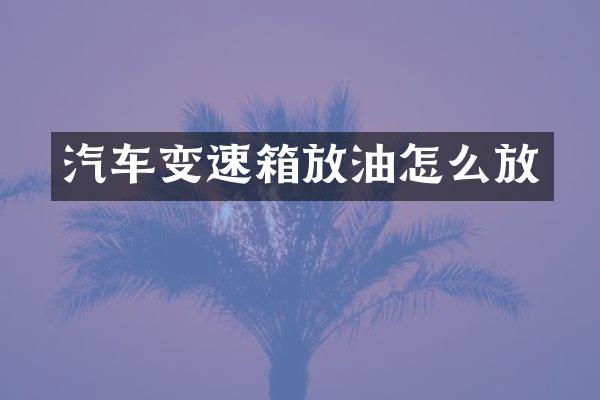汽车变速箱放油怎么放