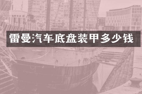 雷曼汽车底盘装甲多少钱