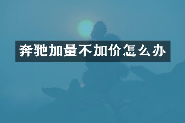 奔驰加量不加价怎么办