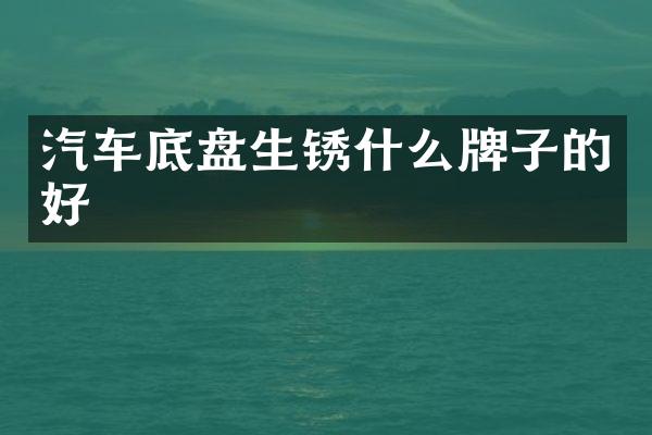 汽车底盘生锈什么牌子的好