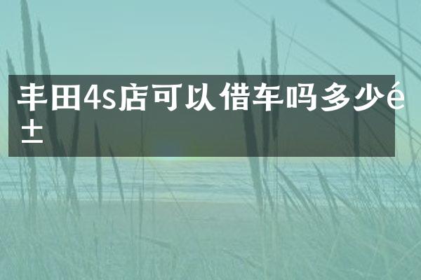丰田4s店可以借车吗多少钱