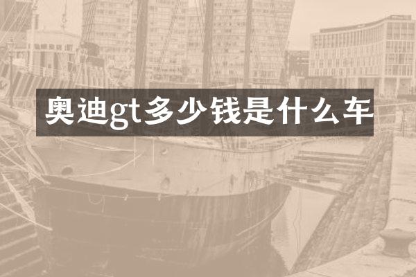 奥迪gt多少钱是什么车