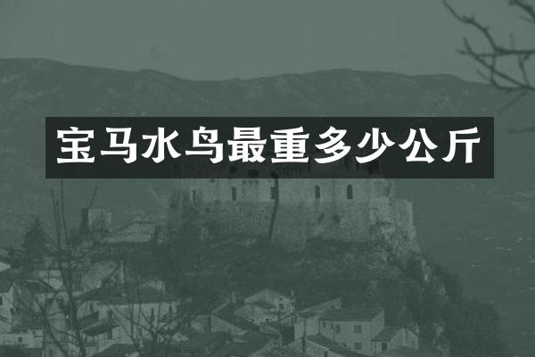 宝马水鸟最重多少公斤