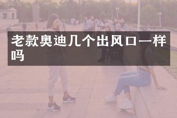 老款奥迪几个出风口一样吗