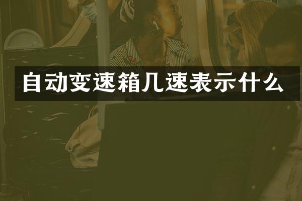 自动变速箱几速表示什么