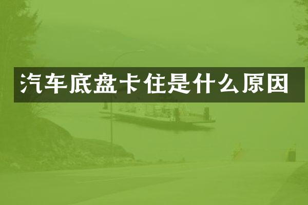 汽车底盘卡住是什么原因