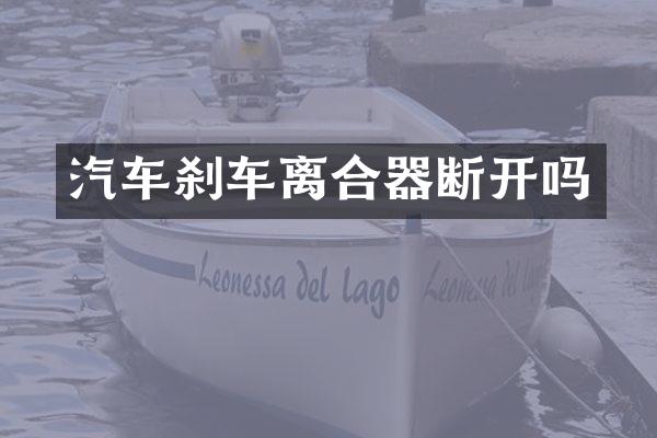 汽车刹车离合器断开吗