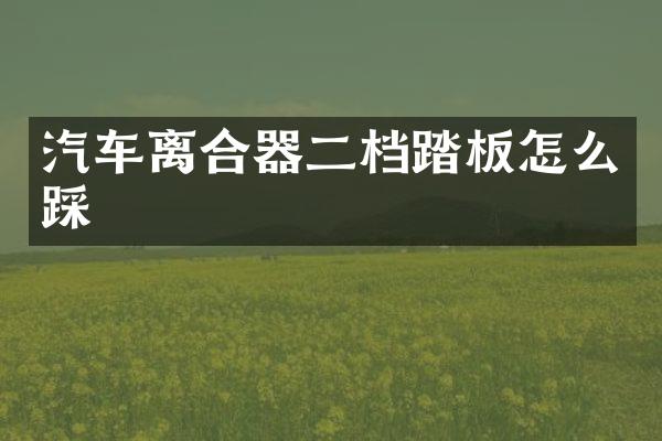 汽车离合器二档踏板怎么踩